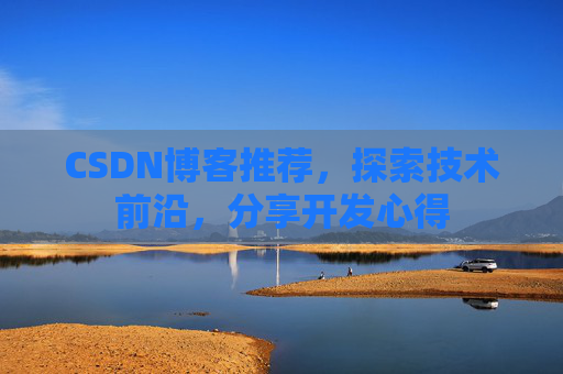 CSDN博客推荐，探索技术前沿，分享开发心得